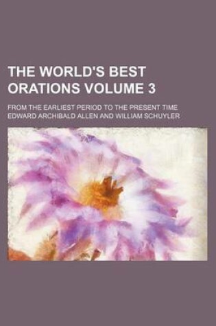 Cover of The World's Best Orations Volume 3; From the Earliest Period to the Present Time