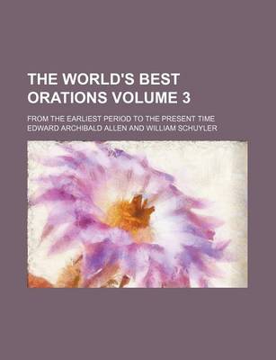 Book cover for The World's Best Orations Volume 3; From the Earliest Period to the Present Time