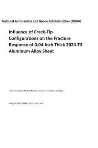 Cover of Influence of Crack-Tip Configurations on the Fracture Response of 0.04-Inch Thick 2024-T3 Aluminum Alloy Sheet