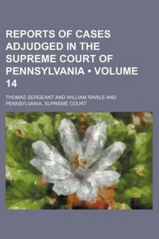 Cover of Reports of Cases Adjudged in the Supreme Court of Pennsylvania (Volume 14 )