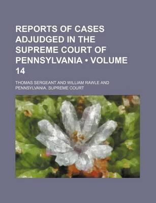 Book cover for Reports of Cases Adjudged in the Supreme Court of Pennsylvania (Volume 14 )