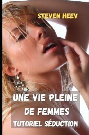 Cover of Une vie pleine de femmes Tutoriel Séduction