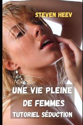 Book cover for Une vie pleine de femmes Tutoriel Séduction