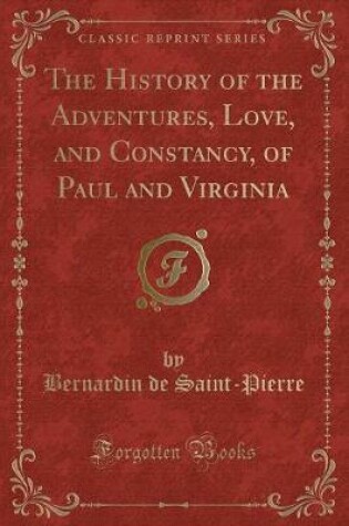 Cover of The History of the Adventures, Love, and Constancy, of Paul and Virginia (Classic Reprint)