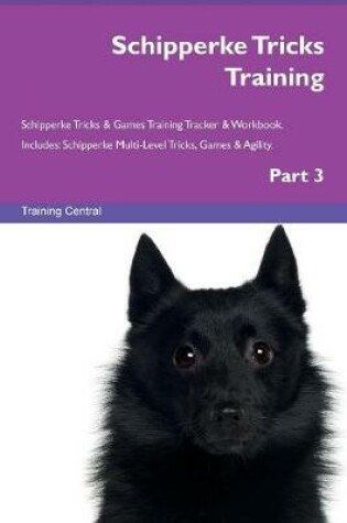 Cover of Schipperke Tricks Training Schipperke Tricks & Games Training Tracker & Workbook. Includes