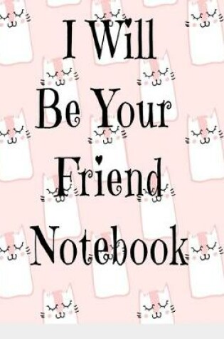 Cover of I Will Be Your Friend Notebook