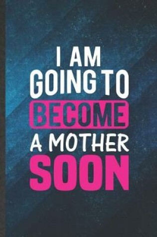 Cover of I Am Going to Become a Mother Soon