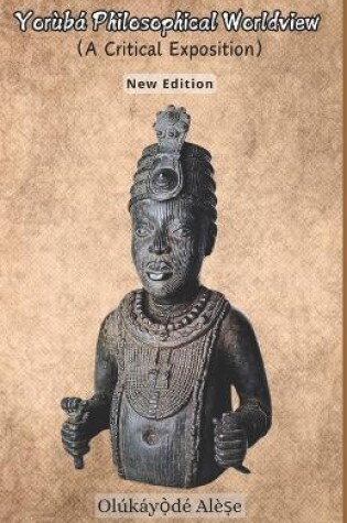 Cover of Yoruba Philosophical Worldview (A Critical Exposition)