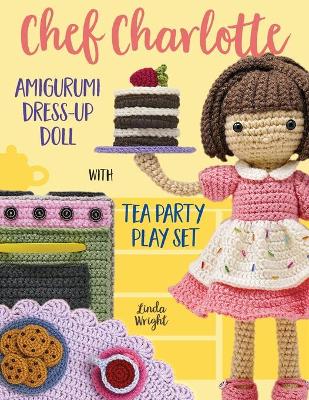 Book cover for Chef Charlotte Amigurumi Dress-Up Doll with Tea Party Play Set