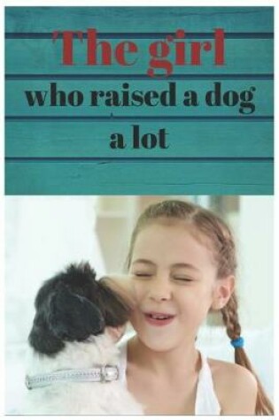 Cover of The Girl Who Raised a Dog a Lot