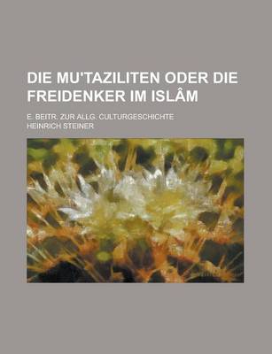 Book cover for Die Mu'taziliten Oder Die Freidenker Im Islam; E. Beitr. Zur Allg. Culturgeschichte