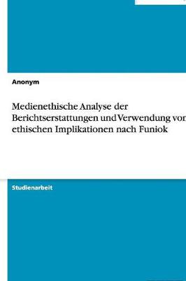 Book cover for Medienethische Analyse der Berichtserstattungen und Verwendung von ethischen Implikationen nach Funiok