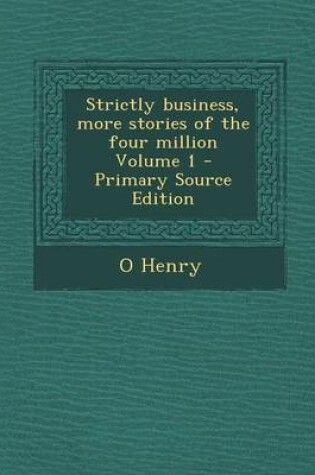 Cover of Strictly Business, More Stories of the Four Million Volume 1 - Primary Source Edition