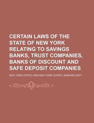 Book cover for Certain Laws of the State of New York Relating to Savings Banks, Trust Companies, Banks of Discount and Safe Deposit Companies