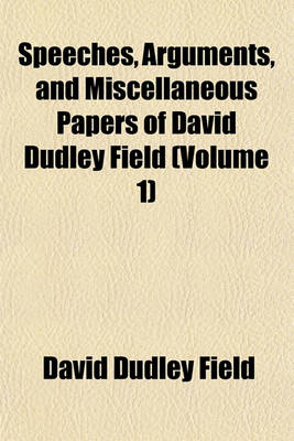 Book cover for Speeches, Arguments, and Miscellaneous Papers of David Dudley Field (Volume 1)