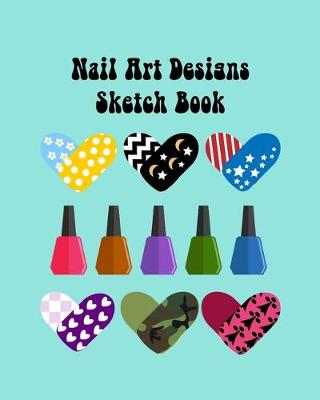 Book cover for Nail Art Nails Design Ideas Sketch Book with Nail Template Pages