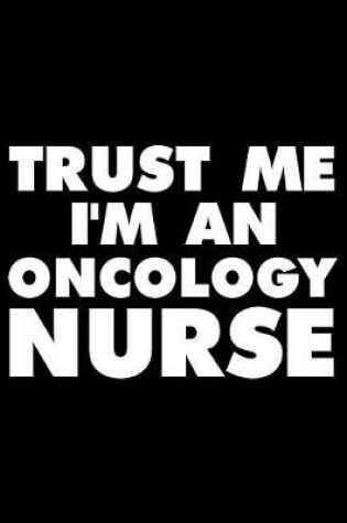 Cover of Trust Me I'm a Oncology Nurse