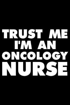 Book cover for Trust Me I'm a Oncology Nurse