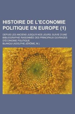 Cover of Histoire de L'Economie Politique En Europe; Depuis Les Anciens Jusqu'a Nos Jours; Suivie D'Une Bibliographie Raisonnee Des Principaux Ouvrages D'Econo