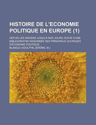 Book cover for Histoire de L'Economie Politique En Europe; Depuis Les Anciens Jusqu'a Nos Jours; Suivie D'Une Bibliographie Raisonnee Des Principaux Ouvrages D'Econo