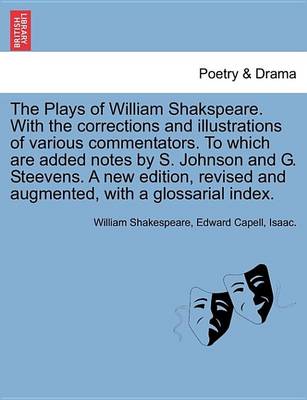 Book cover for The Plays of William Shakspeare. with the Corrections and Illustrations of Various Commentators. to Which Are Added Notes by S. Johnson and G. Steevens. a New Edition, Revised and Augmented, with a Glossarial Index. Volume the Sixteenth