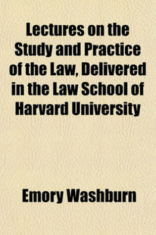 Cover of Lectures on the Study and Practice of the Law, Delivered in the Law School of Harvard University