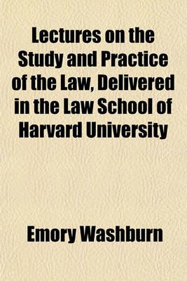 Book cover for Lectures on the Study and Practice of the Law, Delivered in the Law School of Harvard University