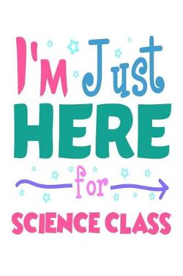 Book cover for I'm Just Here for Science Class