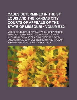 Book cover for Cases Determined in the St. Louis and the Kansas City Courts of Appeals of the State of Missouri (Volume 82)