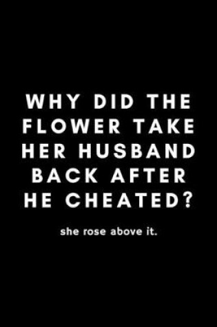 Cover of Why Did The Flower Take Her Husband Back After He Cheated? She Rose Above It