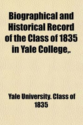 Cover of Biographical and Historical Record of the Class of 1835 in Yale College