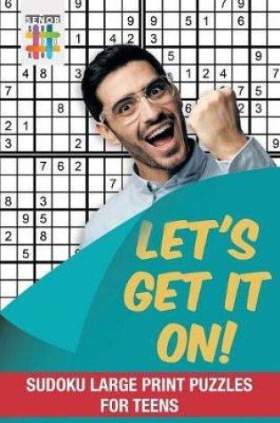 Cover of Let's Get It On! Sudoku Large Print Puzzles for Teens