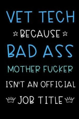 Cover of Vet Tech Because Bad Ass Mother Fucker Isn't An Official Title