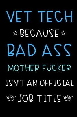 Book cover for Vet Tech Because Bad Ass Mother Fucker Isn't An Official Title