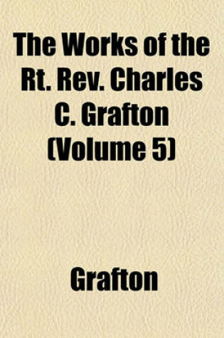 Cover of The Works of the Rt. REV. Charles C. Grafton (Volume 5)