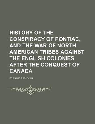 Book cover for History of the Conspiracy of Pontiac, and the War of North American Tribes Against the English Colonies After the Conquest of Canada