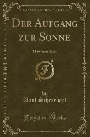 Cover of Der Aufgang zur Sonne: Hausmärchen (Classic Reprint)