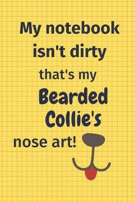 Book cover for My Notebook Isn't Dirty That's My Bearded Collie's Nose Art