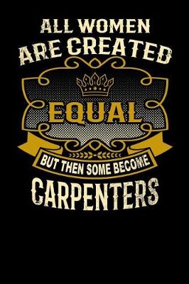 Book cover for All Women Are Created Equal But Then Some Become Carpenters