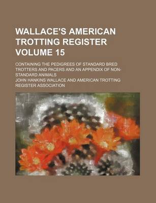 Book cover for Wallace's American Trotting Register Volume 15; Containing the Pedigrees of Standard Bred Trotters and Pacers and an Appendix of Non-Standard Animals