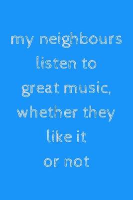 Book cover for My neighbours listen to great music, whether they like it or not