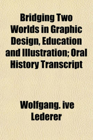 Cover of Bridging Two Worlds in Graphic Design, Education and Illustration; Oral History Transcript