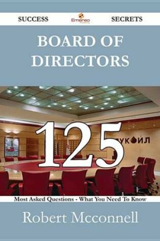 Cover of Board of Directors 125 Success Secrets - 125 Most Asked Questions on Board of Directors - What You Need to Know