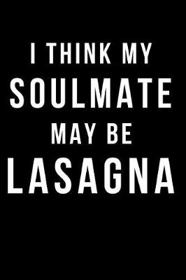 Book cover for I Think My Soulmate May Be Lasagna