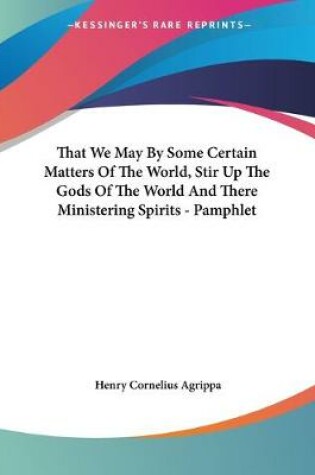 Cover of That We May By Some Certain Matters Of The World, Stir Up The Gods Of The World And There Ministering Spirits - Pamphlet
