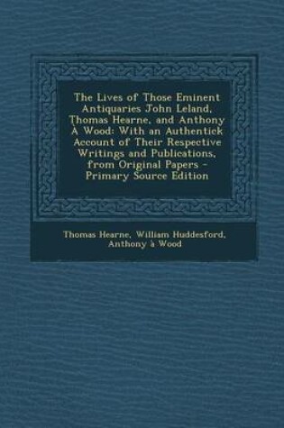 Cover of The Lives of Those Eminent Antiquaries John Leland, Thomas Hearne, and Anthony a Wood