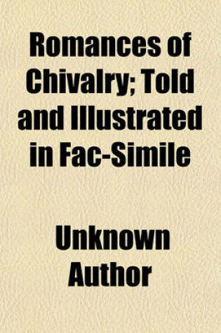 Cover of Romances of Chivalry; Told and Illustrated in Fac-Simile