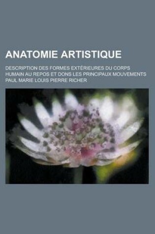 Cover of Anatomie Artistique; Description Des Formes Exterieures Du Corps Humain Au Repos Et Dons Les Principaux Mouvements