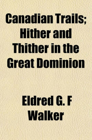 Cover of Canadian Trails; Hither and Thither in the Great Dominion