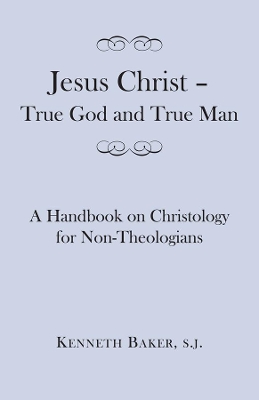 Book cover for Jesus Christ - True God and True Man - A Handbook on Christology for Non-Theologians